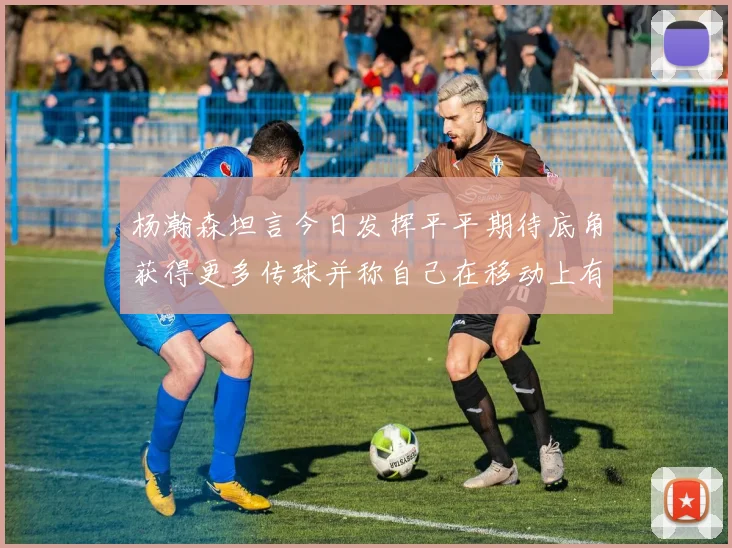 杨瀚森坦言今日发挥平平期待底角获得更多传球并称自己在移动上有所进步